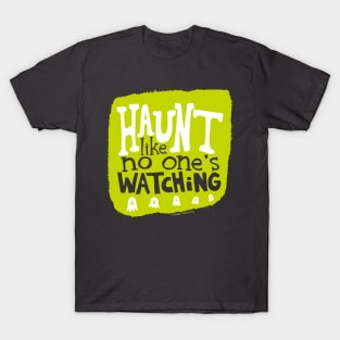 Haunt like no one's watching T-Shirt